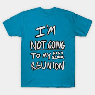 I’m not going to my high school reunion T-Shirt